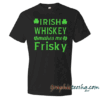 Irish Whiskey Makes Me Frisky St Patrick