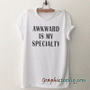 Awkward is my specialty Funny tee shirt