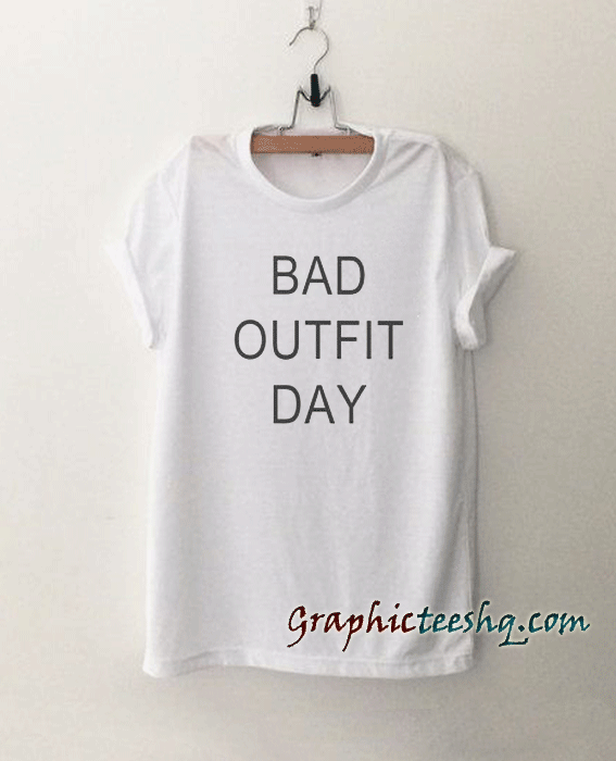 Bad outfit day womens tee shirt