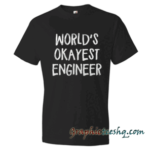 Engineer - World's Okayest tee shirt