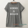 Gimme a beach tee shirt