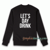 Let's day drink Sweatshirt