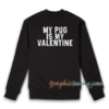 My Pug Is My Valentine Sweatshirt 
