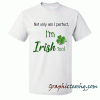 Perfect and Irish tee shirt