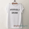 Probably Drunk tee shirt