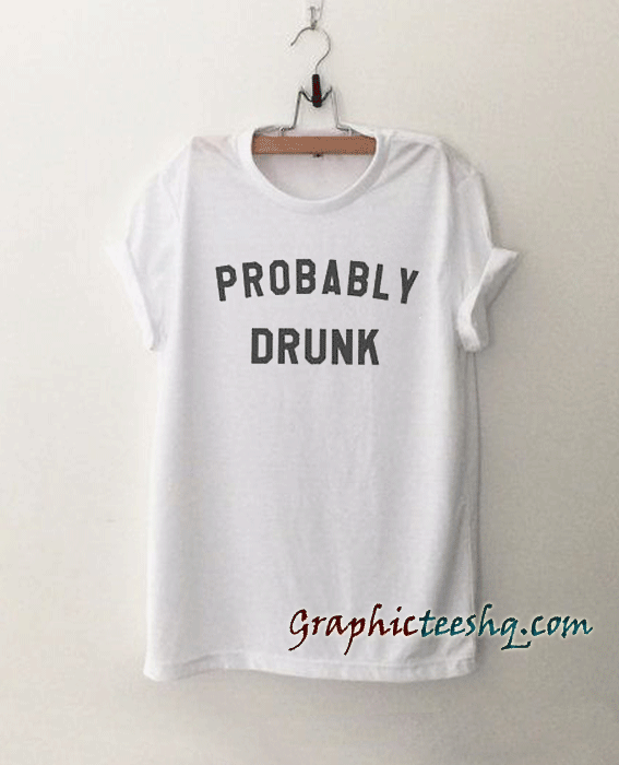 Probably Drunk tee shirt