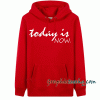 Today is now -motivational positive message Hoodie