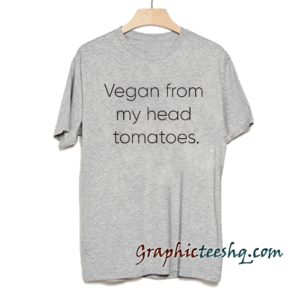 Vegan From My Head Tomatoes tee shirt