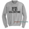 Wine Is My Valentin Sweatshirt