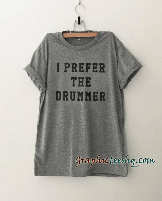 I prefer the drummer Tumblr tee shirt