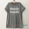 Mentally unstable Funny graphic tee shirt