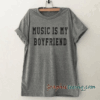 Music is My Boyfriend Funny tee shirt