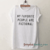 My favorite people are fictional tee shirt