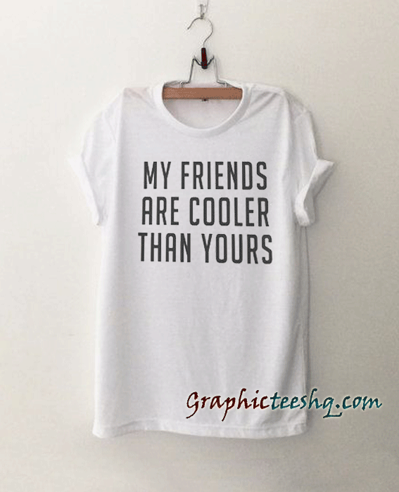 My friends Funny tee shirt