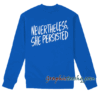 Nevertheless, She Persisted Sweatshirt 