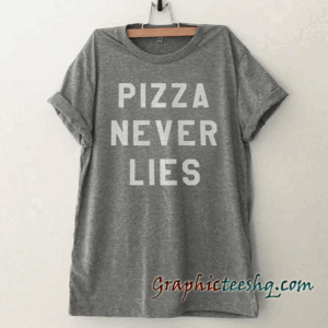 Pizza never lies funny tee shirt