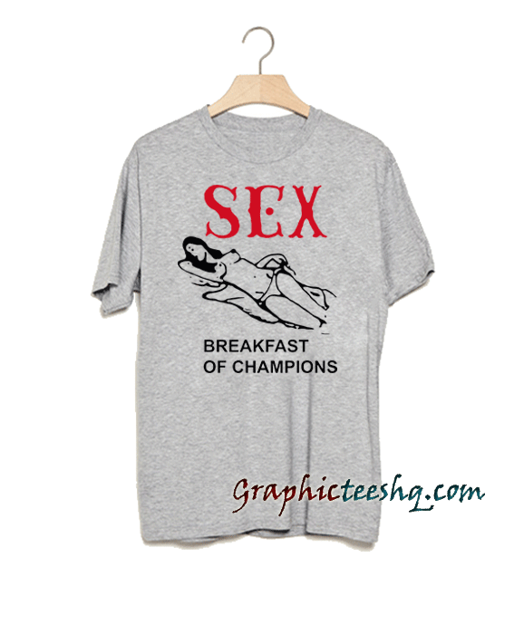 Sex Breakfast Of Champions New Graphic Tee Shirt.