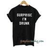 Surprise Im Drunk tee shirt