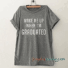 Wake me up when I'm graduated mens tee shirt