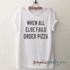 When all else fails order pizza funny tee shirt