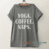 Yoga coffee naps Funny tee shirt