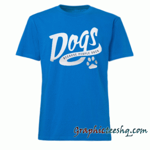 Dogs Because People Suck tee shirt