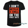 I don't Netflix and chill on the first date Men's tee shirt