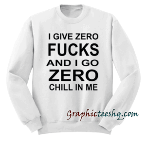 I give zero fucks Sweatshirt
