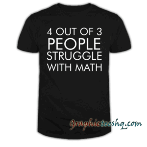 4 Out Of 3 People Struggle With Math tee shirt