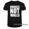 Bridges Not Walls tee shirt