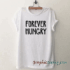 Forever Hungry tee shirt