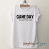Game Day In Wilmington tee shirt
