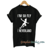 I Am So Fly I Neverland Funny tee shirt
