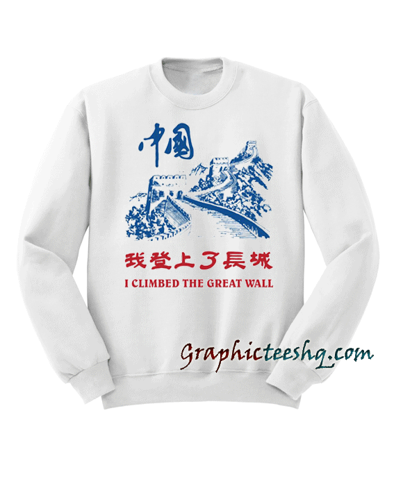 I Climbed The Great Wall Sweatshirt