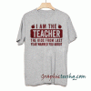 I am the teacher the kids from last year warned you about tee shirt