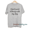 I just want to hang with my dog. tee shirt