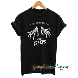 just wanna give you the creeps Unisex tee shirt
