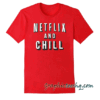 Netflix and Chill tee shirt