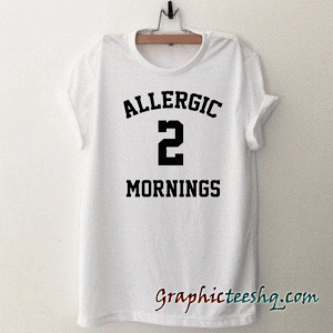 Allergic 2 Mornings tee shirt