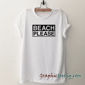 BEACH PLEASE UNISEX tee shirt