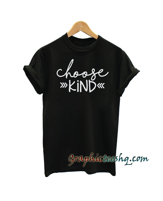 Choose Kind tee shirt