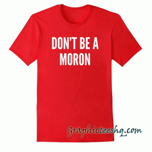 Don't Be A Moron-Funny Insult Slogan tee shirt