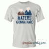 Haters Gonna Hate tee shirt