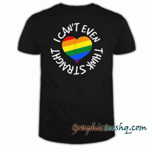 I Can't Even Think Straight tee shirt