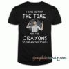 I Have Neither The Time Nor The Crayons To Explain This To You tee shirt