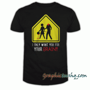 I Only Want You for Your Brain Zombie Horror Funny Halloween tee shirt