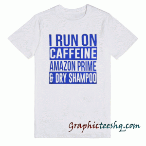 I Run On Caffeine tee shirt