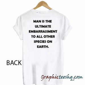 Man is the ultimate embarrassment tee shirt