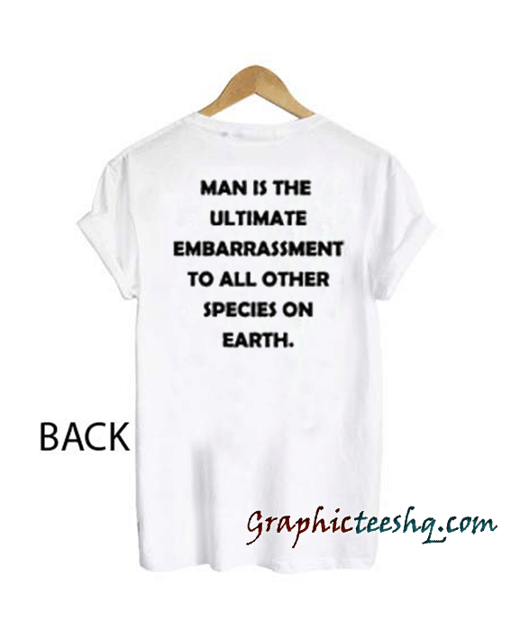 Man is the ultimate embarrassment tee shirt