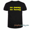 No money no honey tee shirt
